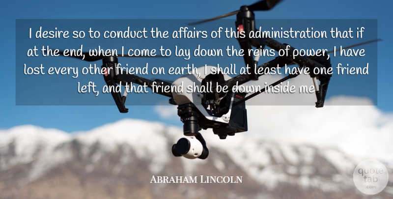 Abraham Lincoln Quote About Affairs, Conduct, Desire, Friend, Inside: I Desire So To Conduct...