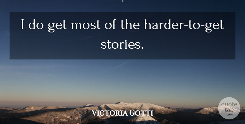 Victoria Gotti Quote About Stories, Harder: I Do Get Most Of...