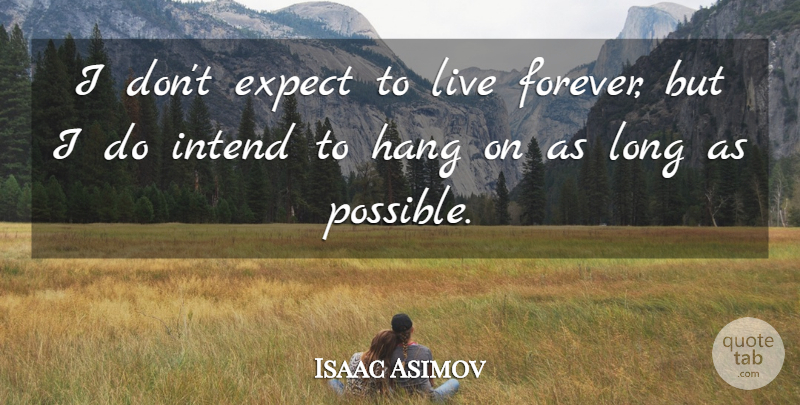 Isaac Asimov Quote About Hang, Intend: I Dont Expect To Live...