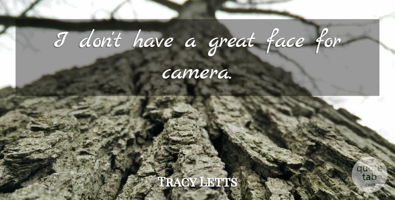 Tracy Letts Quote About Great: I Dont Have A Great...