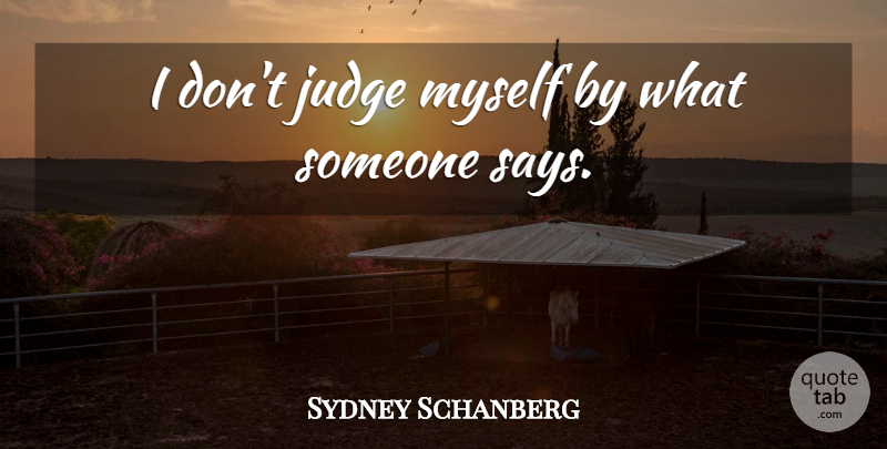 Sydney Schanberg Quote About Judging: I Dont Judge Myself By...