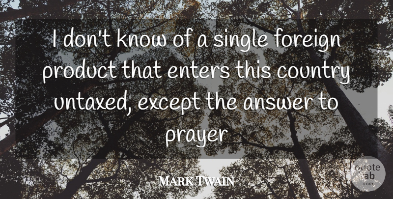 Mark Twain Quote About Country, Prayer, Taxation: I Dont Know Of A...