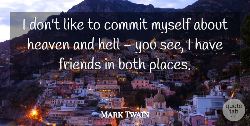 Mark Twain Quote About Funny Friend, Heaven, Hell: I Dont Like To Commit...