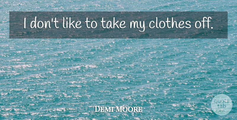 Demi Moore Quote About Clothes: I Dont Like To Take...
