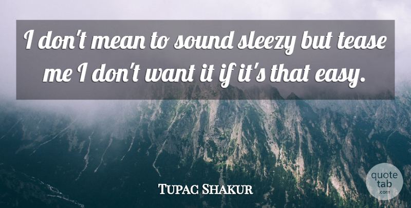 Tupac Shakur Quote About Mean, Sound, Tease: I Dont Mean To Sound...