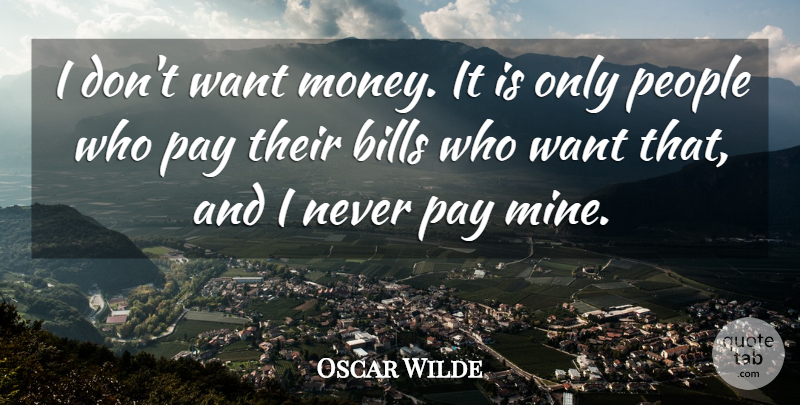 Oscar Wilde Quote About Bills, Pay, People: I Dont Want Money It...