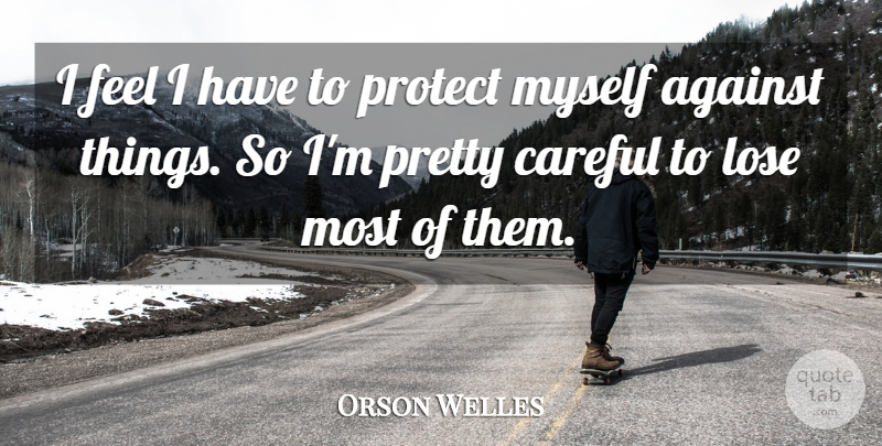 Orson Welles Quote About Clever, Protect, Feels: I Feel I Have To...