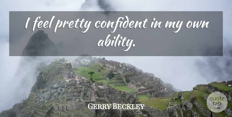 Gerry Beckley Quote About Ability, Feels, My Own: I Feel Pretty Confident In...
