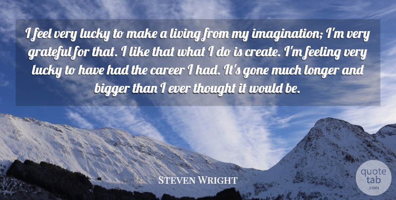 Steven Wright Quote About Grateful, Careers, Imagination: I Feel Very Lucky To...