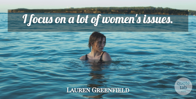 Lauren Greenfield Quote About Issues, Focus: I Focus On A Lot...