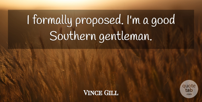 Vince Gill Quote About Southern, Gentleman, Engagement: I Formally Proposed Im A...