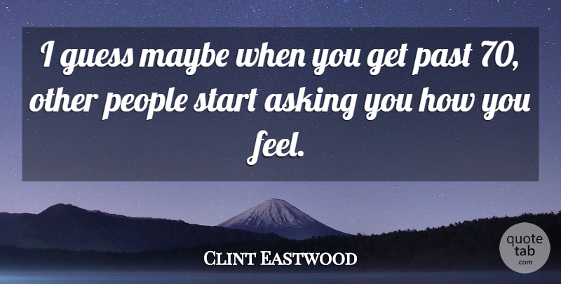 Clint Eastwood Quote About Guess, Maybe, People: I Guess Maybe When You...
