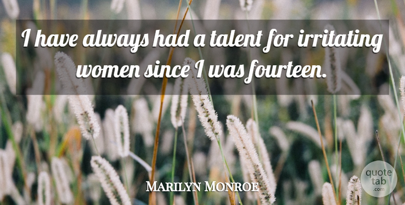 Marilyn Monroe Quote About Inspiring, Talent, Irritating: I Have Always Had A...