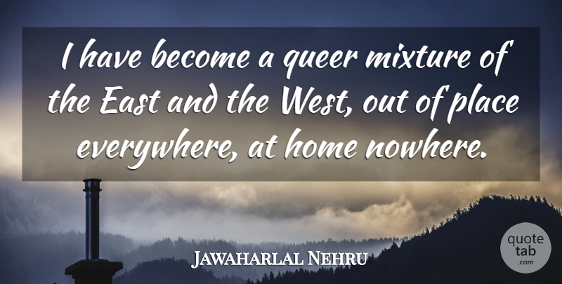 Jawaharlal Nehru Quote About Home, Mixtures, West: I Have Become A Queer...