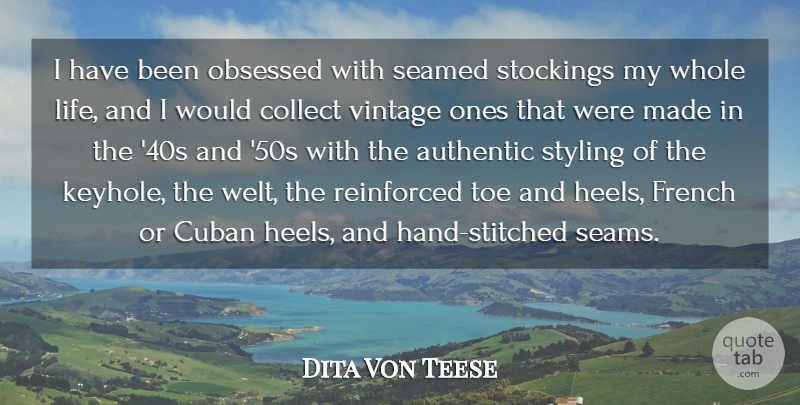 Dita Von Teese Quote About Authentic, Collect, Cuban, French, Life: I Have Been Obsessed With...