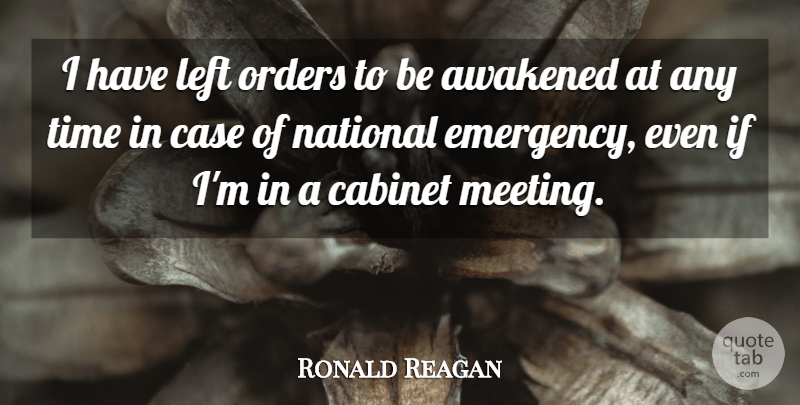 Ronald Reagan Quote About American President, Awakened, Cabinet, Case, Left: I Have Left Orders To...