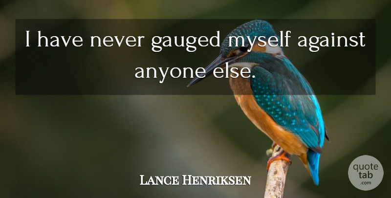 Lance Henriksen Quote About undefined: I Have Never Gauged Myself...