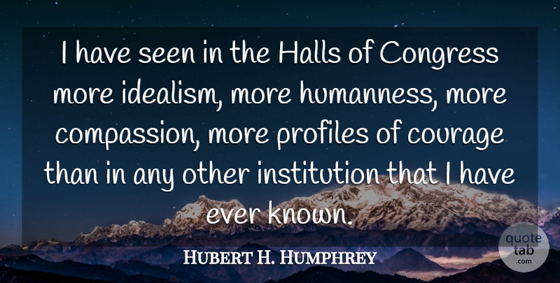 Hubert H. Humphrey Quote About Compassion, Profile, Congress: I Have Seen In The...