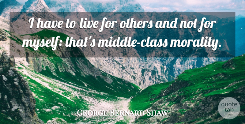 George Bernard Shaw Quote About Self, Pygmalion, Class: I Have To Live For...