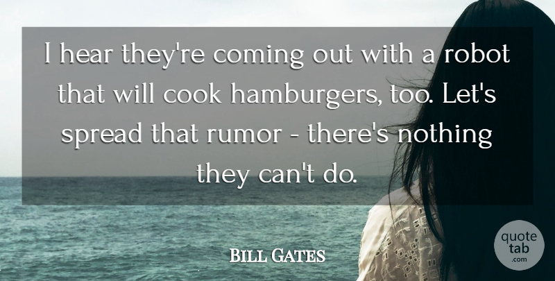 Bill Gates Quote About Coming, Cook, Hear, Robot, Rumor: I Hear Theyre Coming Out...
