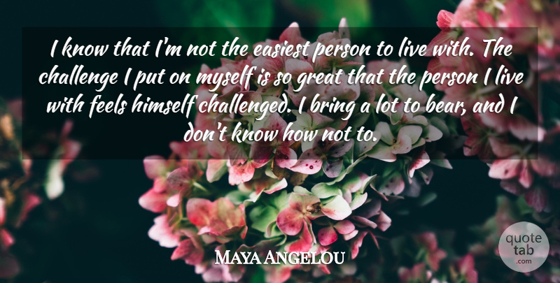 Maya Angelou Quote About Challenges, Bears, Feels: I Know That Im Not...
