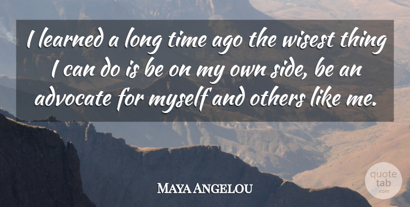 Maya Angelou Quote About Life Changing, Long, Sides: I Learned A Long Time...