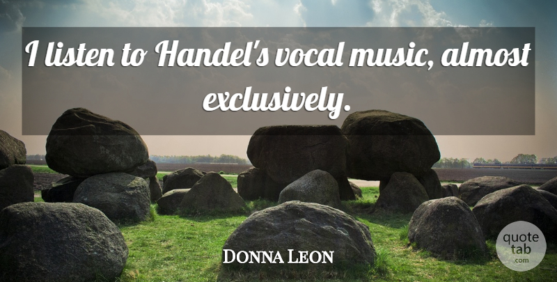 Donna Leon Quote About Music, Vocal: I Listen To Handels Vocal...