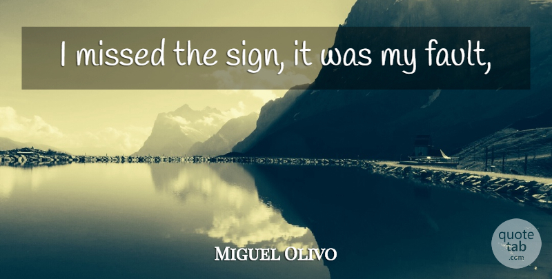 Miguel Olivo Quote About Missed: I Missed The Sign It...