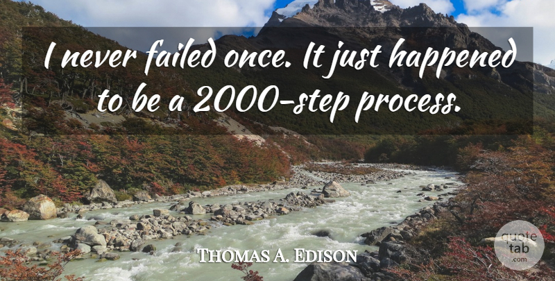 Thomas A. Edison Quote About Perseverance, Steps, Process: I Never Failed Once It...