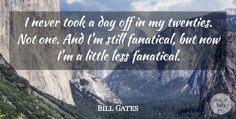 Bill Gates Quote About Littles, Twenties, Days Off: I Never Took A Day...