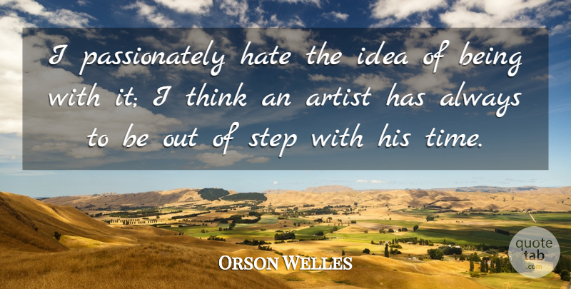 Orson Welles Quote About Time, Hate, Thinking: I Passionately Hate The Idea...