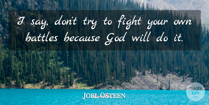 Joel Osteen Quote About Fighting, Trying, Battle: I Say Dont Try To...