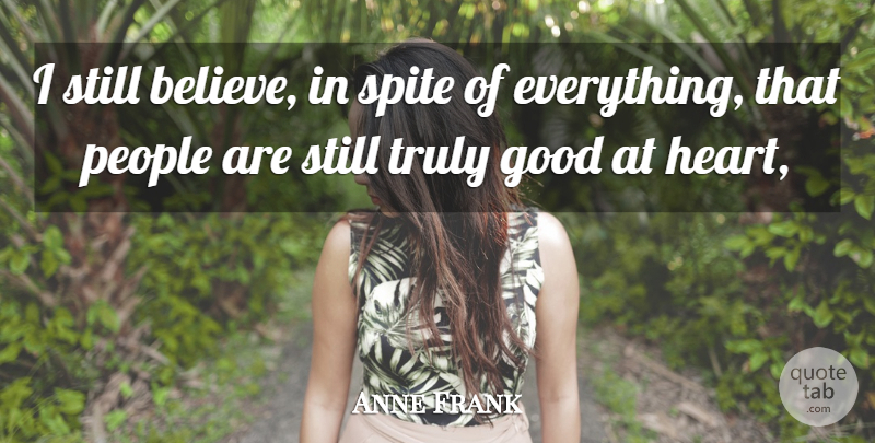 Anne Frank Quote About Good, People, Spite, Truly: I Still Believe In Spite...