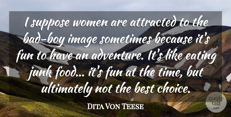 Dita Von Teese Quote About Attracted, Best, Eating, Fun, Image: I Suppose Women Are Attracted...