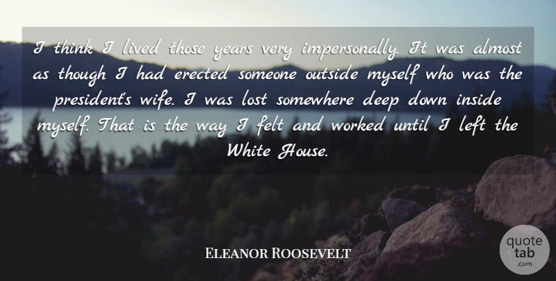 Eleanor Roosevelt Quote About Almost, Felt, Inside, Left, Lived: I Think I Lived Those...