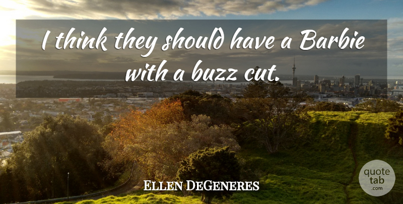 Ellen DeGeneres Quote About Funny, Life, Cutting: I Think They Should Have...