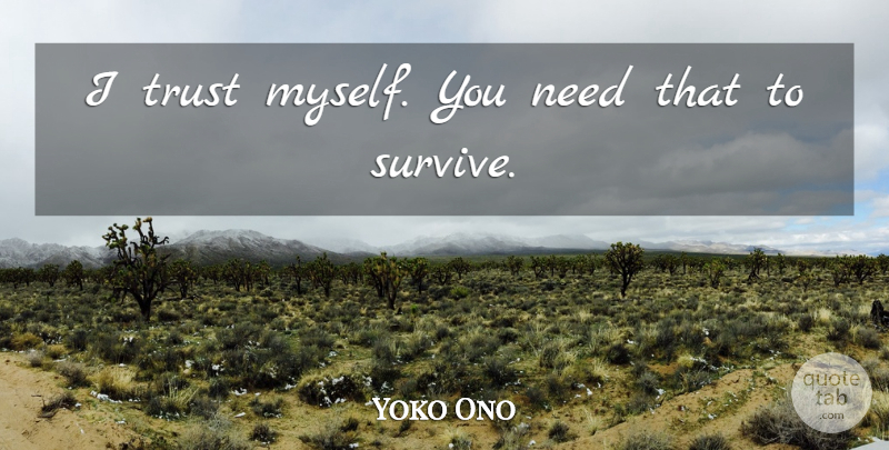Yoko Ono Quote About Needs, Trust Myself: I Trust Myself You Need...