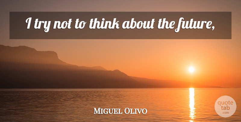 Miguel Olivo Quote About undefined: I Try Not To Think...