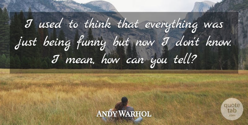 Andy Warhol Quote About Funny, War, Mean: I Used To Think That...