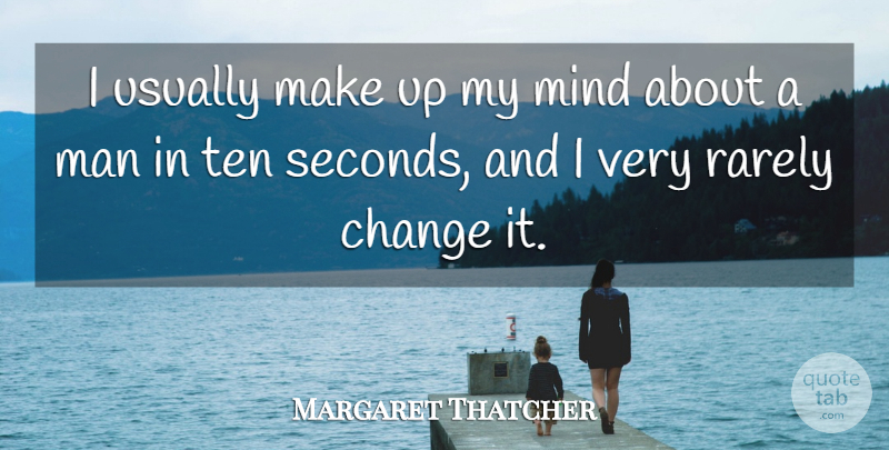 Margaret Thatcher Quote About Change, Leadership, Men: I Usually Make Up My...