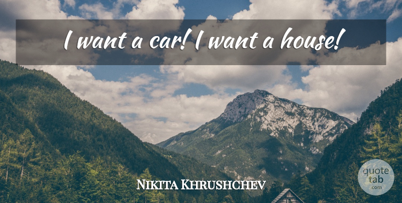 Nikita Khrushchev Quote About undefined: I Want A Car I...