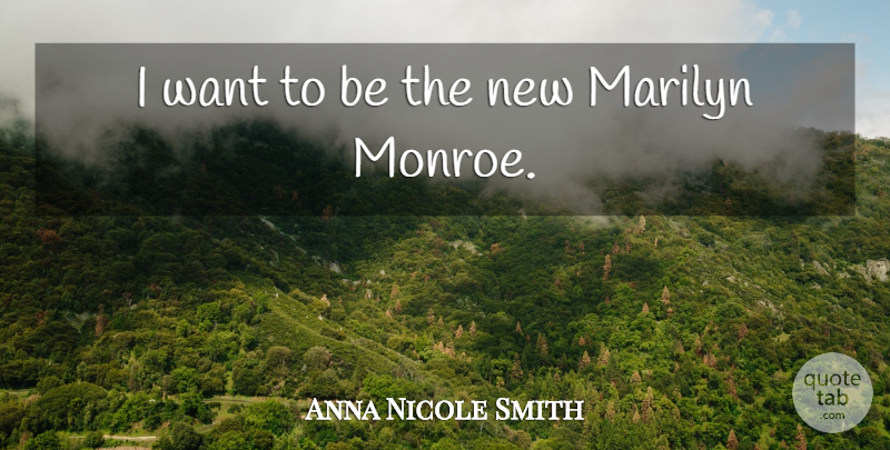 Anna Nicole Smith Quote About Want: I Want To Be The...