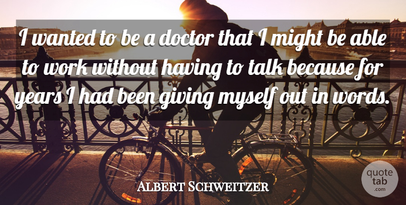 Albert Schweitzer Quote About Years, Doctors, Giving: I Wanted To Be A...