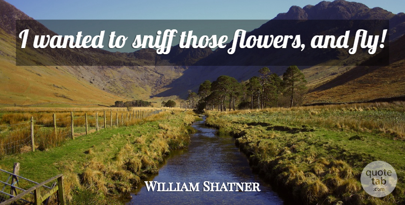 William Shatner Quote About Sniff: I Wanted To Sniff Those...