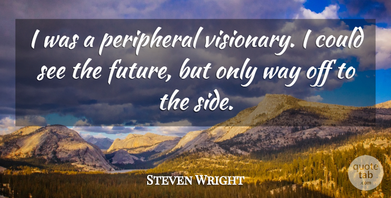 Steven Wright Quote About Funny, Humor, Visionaries: I Was A Peripheral Visionary...