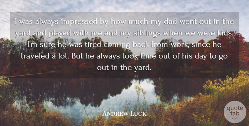 Andrew Luck Quote About Coming, Dad, Impressed, Played, Siblings: I Was Always Impressed By...