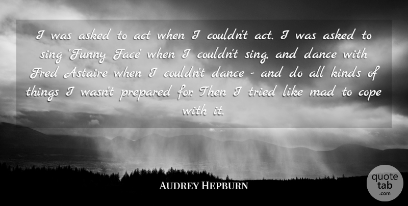 Audrey Hepburn Quote About Inspirational, Dance, Funny Things: I Was Asked To Act...