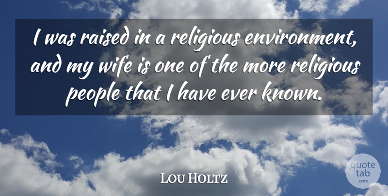 Lou Holtz Quote About Religious, Wife, People: I Was Raised In A...