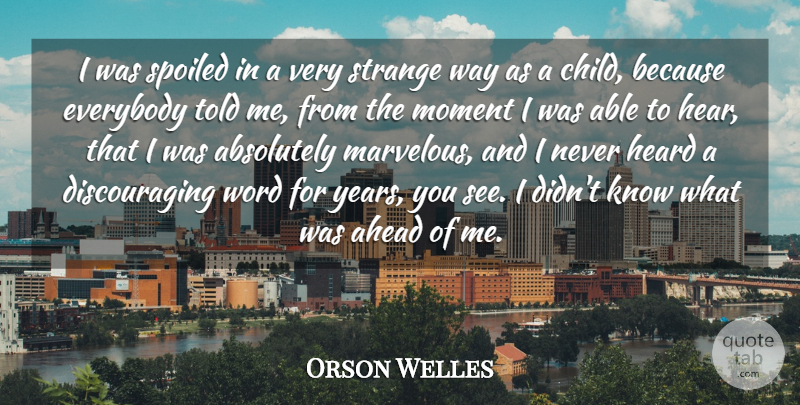 Orson Welles Quote About Children, Years, Able: I Was Spoiled In A...