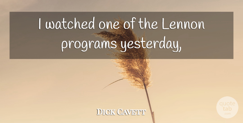 Dick Cavett Quote About Lennon, Programs, Watched: I Watched One Of The...